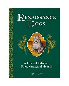 Renaissance Dogs: A Litter of Hilarious Pups, Mutts, and Hounds