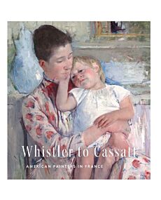 Whistler to Cassatt American Painters in France