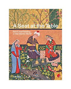 A Seat at the Table: Food and Feasting in the Islamic World