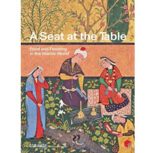 A Seat at the Table: Food and Feasting in the Islamic World