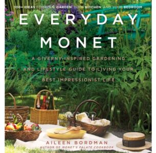 Everyday Monet: A Giverny-Inspired Gardening and Lifestyle Guide to Living Your Best Impressionist Life