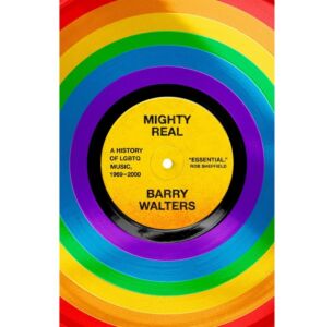 Mighty Real: A History of LGBTQ Music, 1969-2000